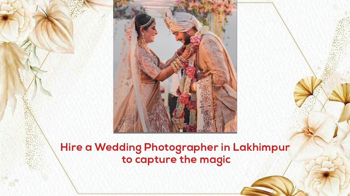 Read more about the article Hire a Wedding Photographer in Lakhimpur to capture the magic