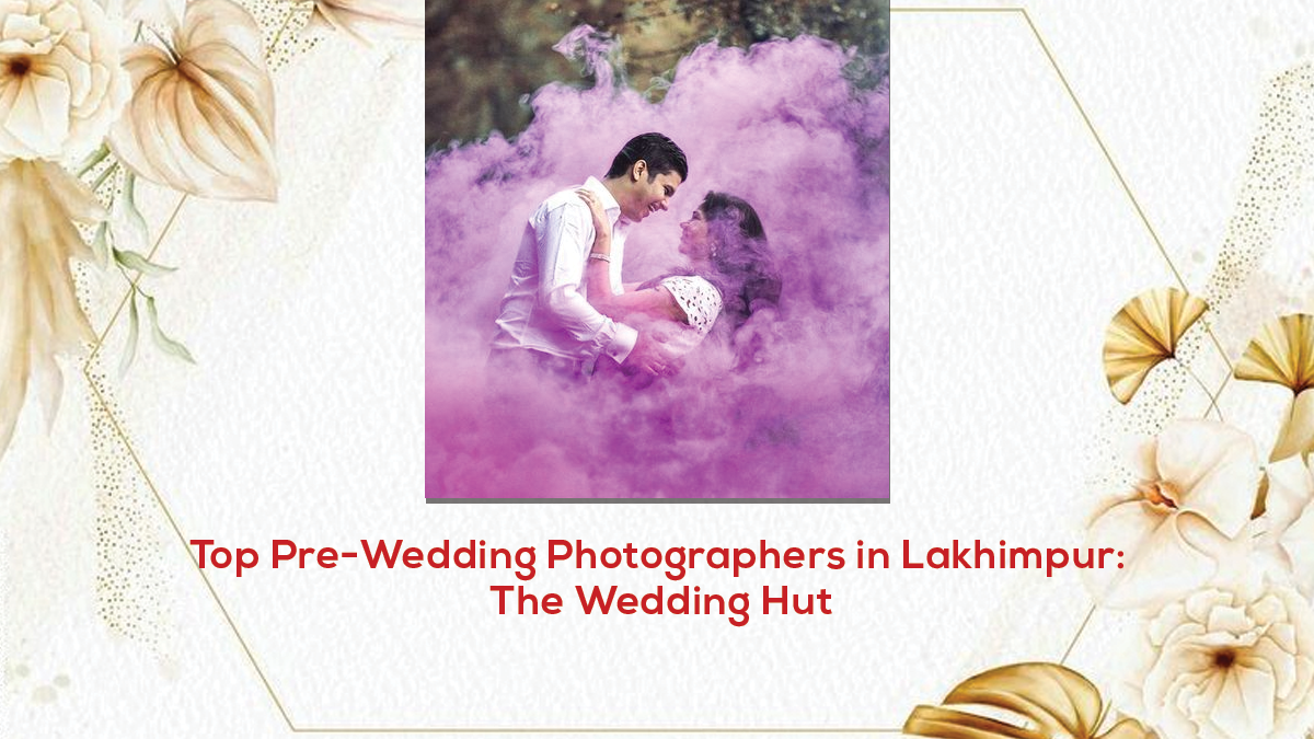 Top Pre-Wedding Photographers in Lakhimpur: The Wedding Hut